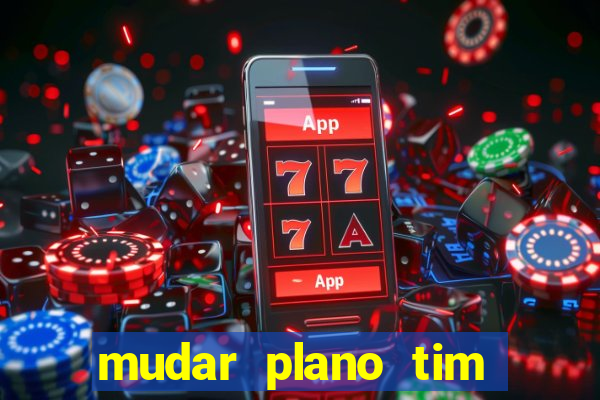 mudar plano tim beta mensal para semanal